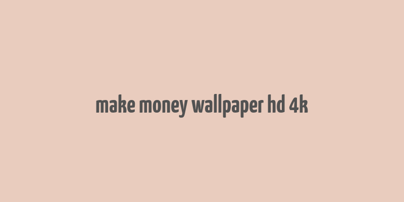 make money wallpaper hd 4k