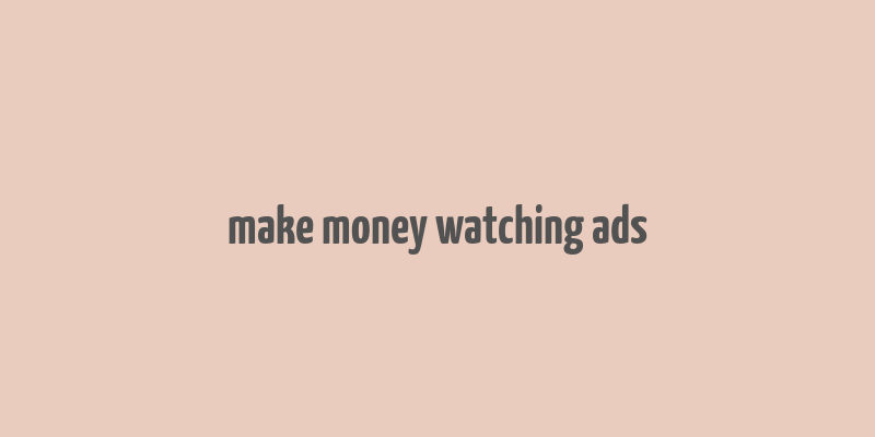 make money watching ads