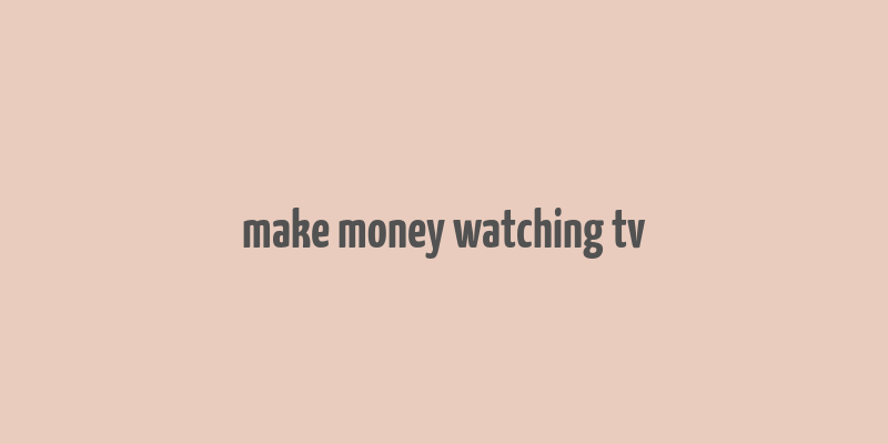 make money watching tv