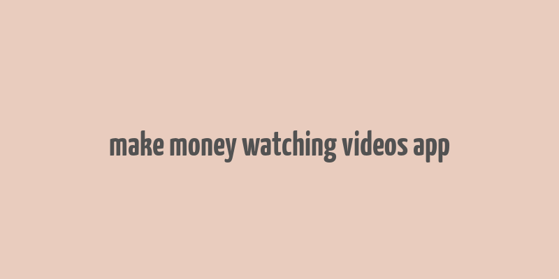 make money watching videos app