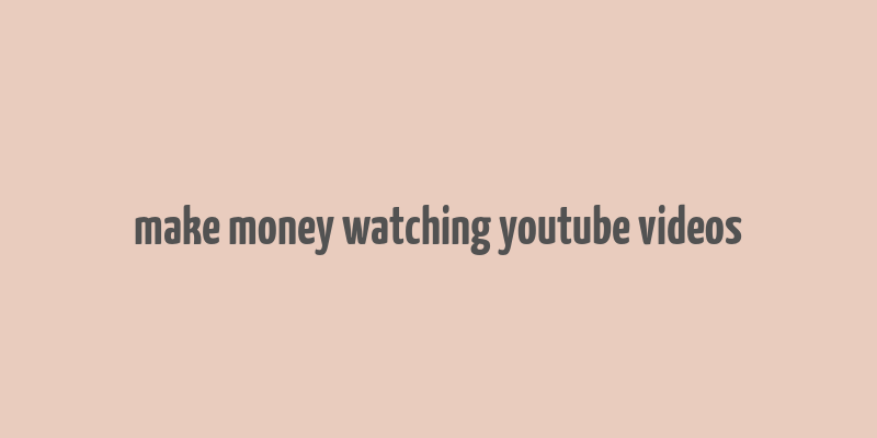 make money watching youtube videos