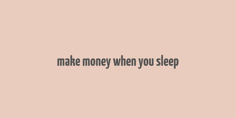 make money when you sleep