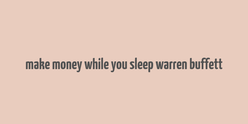 make money while you sleep warren buffett