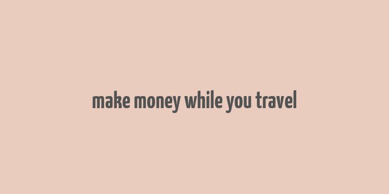 make money while you travel