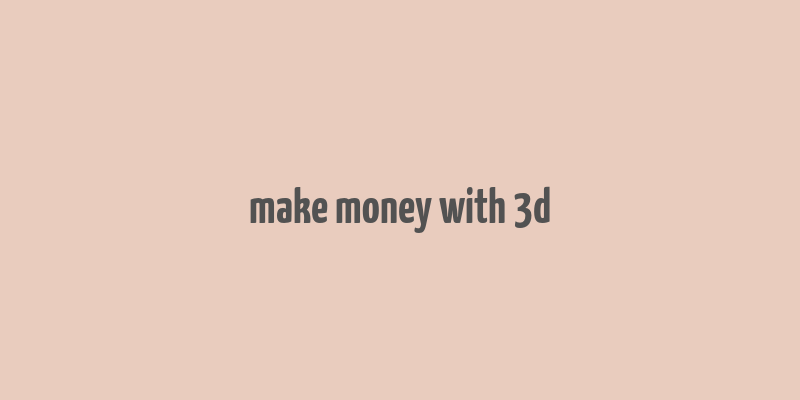 make money with 3d