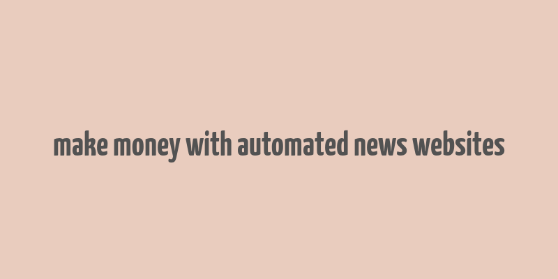 make money with automated news websites