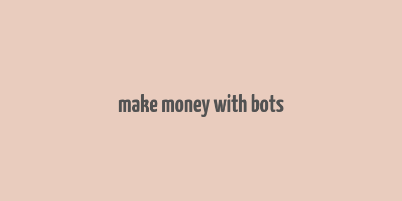 make money with bots