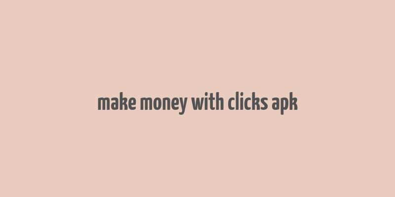 make money with clicks apk