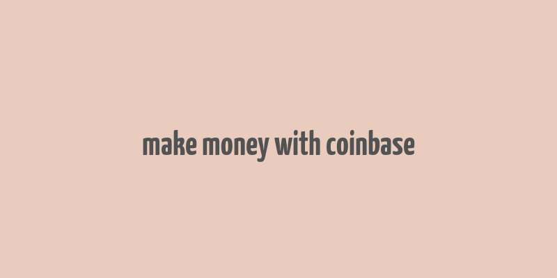 make money with coinbase