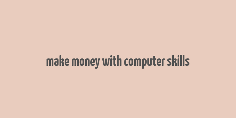 make money with computer skills