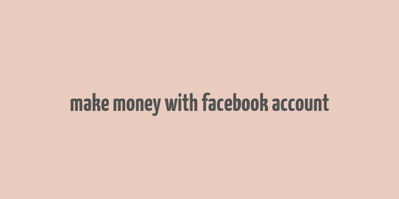 make money with facebook account