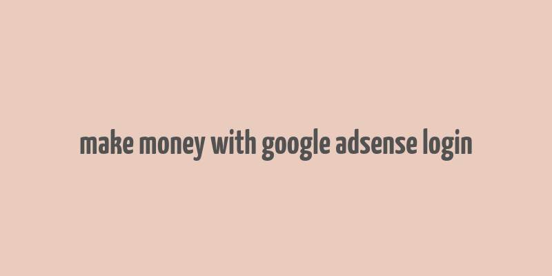 make money with google adsense login