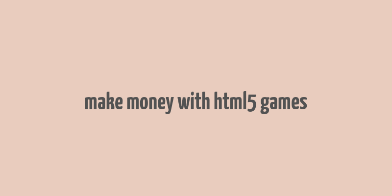 make money with html5 games