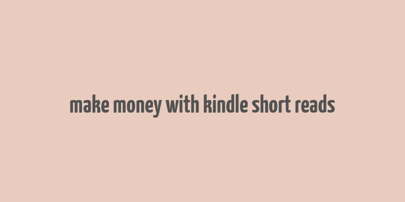 make money with kindle short reads