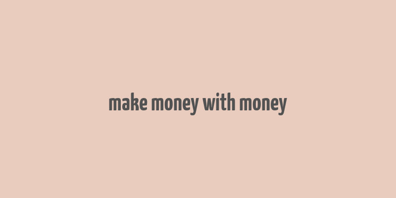 make money with money