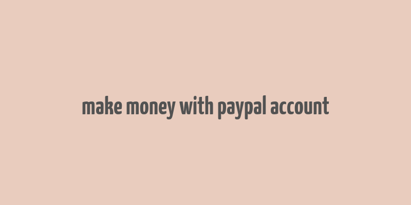 make money with paypal account