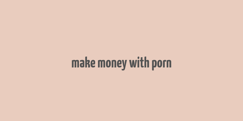 make money with porn