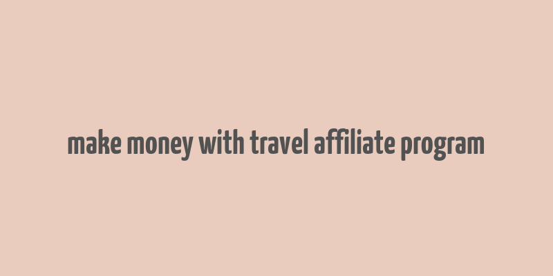 make money with travel affiliate program