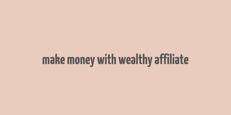 make money with wealthy affiliate