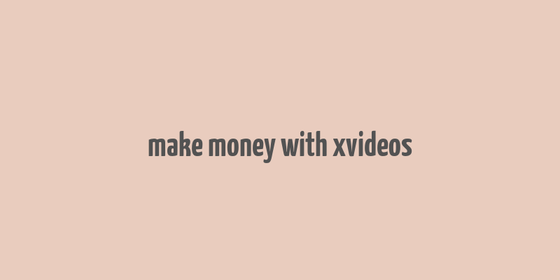 make money with xvideos