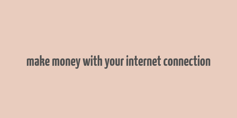 make money with your internet connection