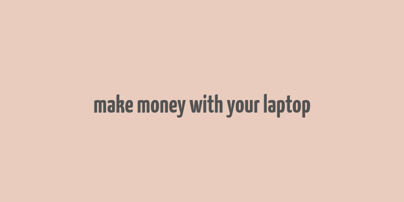 make money with your laptop