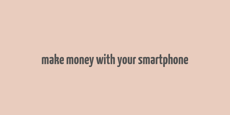 make money with your smartphone