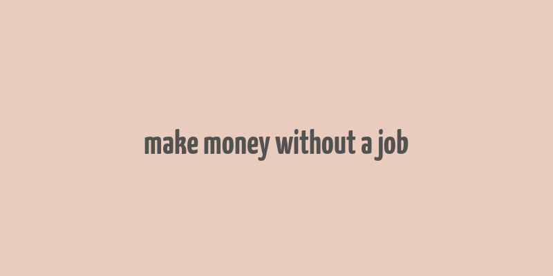 make money without a job