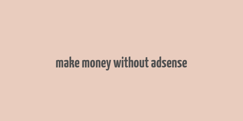 make money without adsense