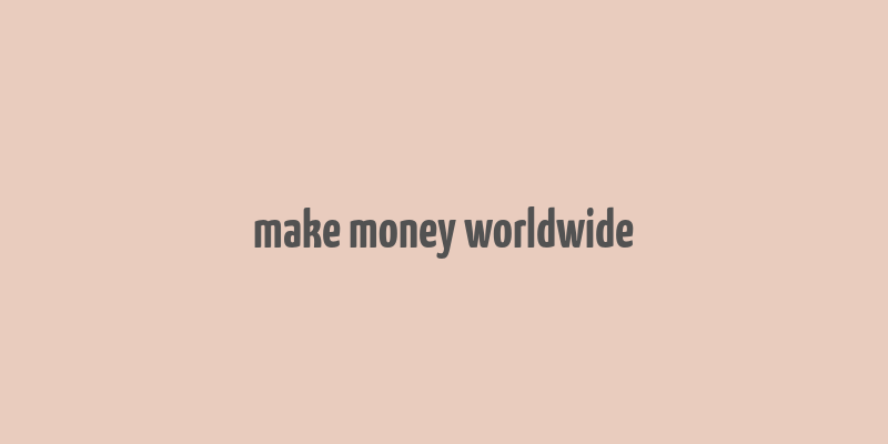 make money worldwide