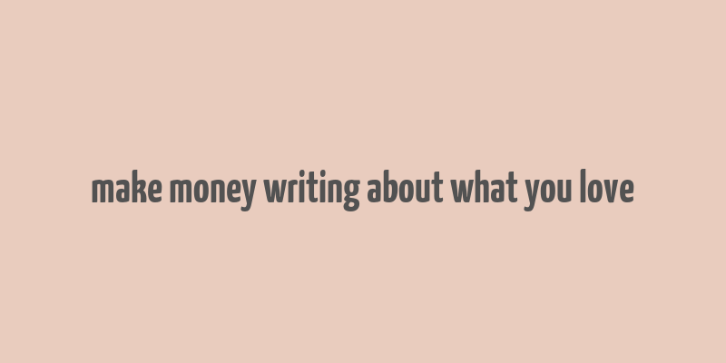 make money writing about what you love