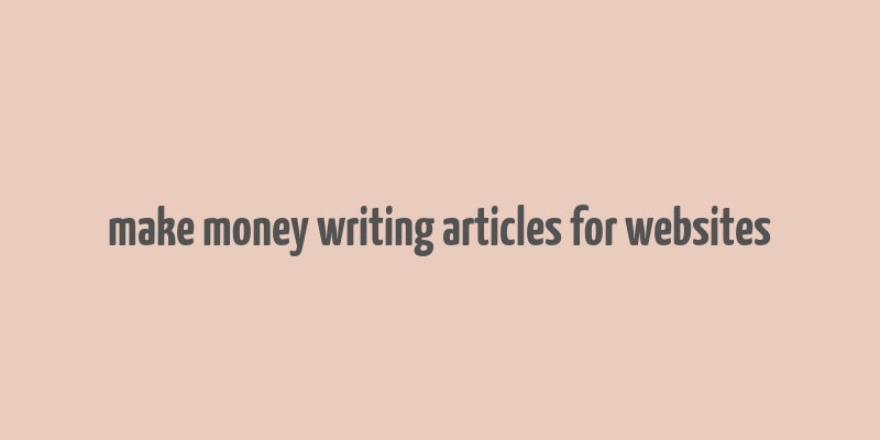 make money writing articles for websites