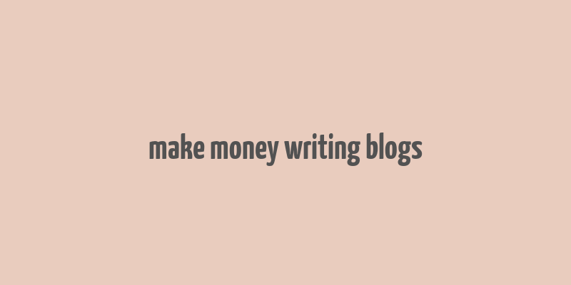 make money writing blogs