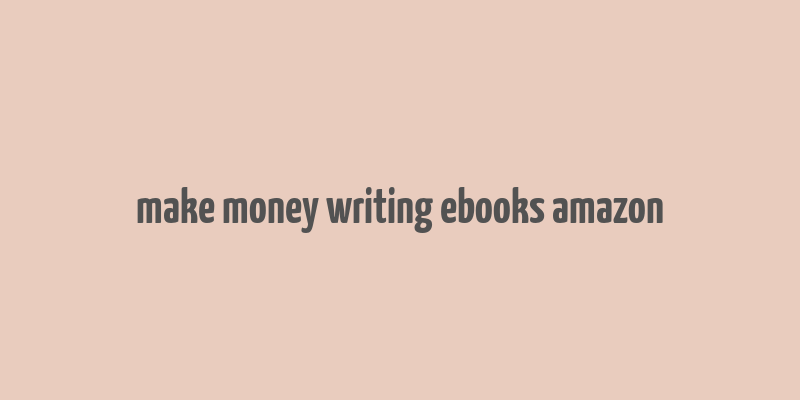 make money writing ebooks amazon