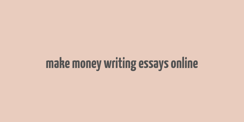 make money writing essays online