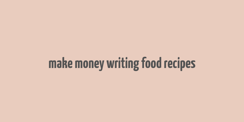 make money writing food recipes