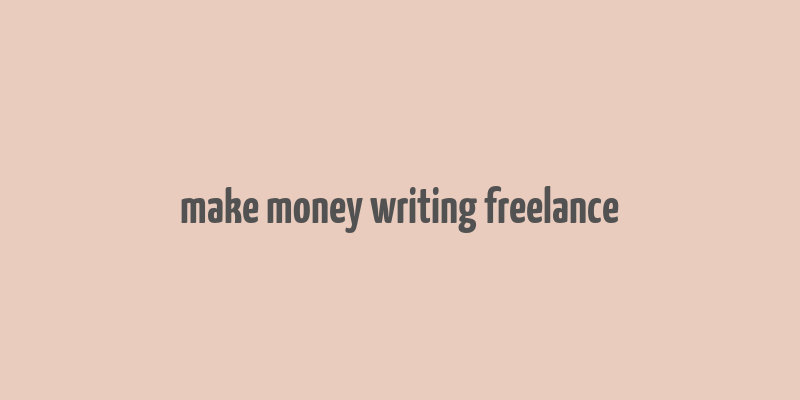 make money writing freelance