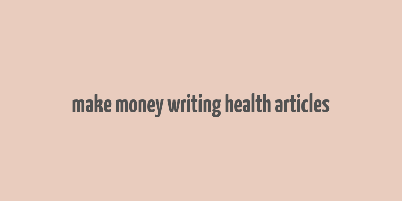 make money writing health articles