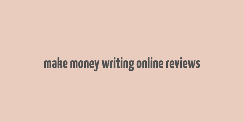 make money writing online reviews