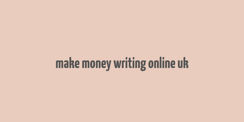 make money writing online uk