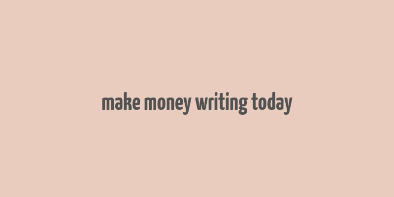 make money writing today