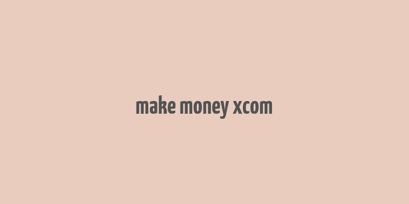 make money xcom