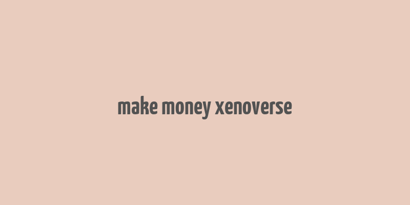 make money xenoverse