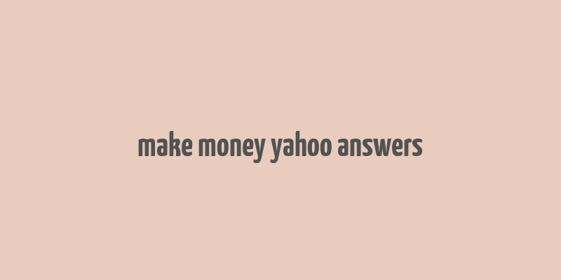 make money yahoo answers