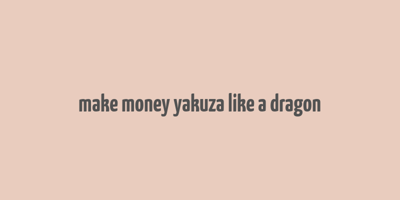 make money yakuza like a dragon