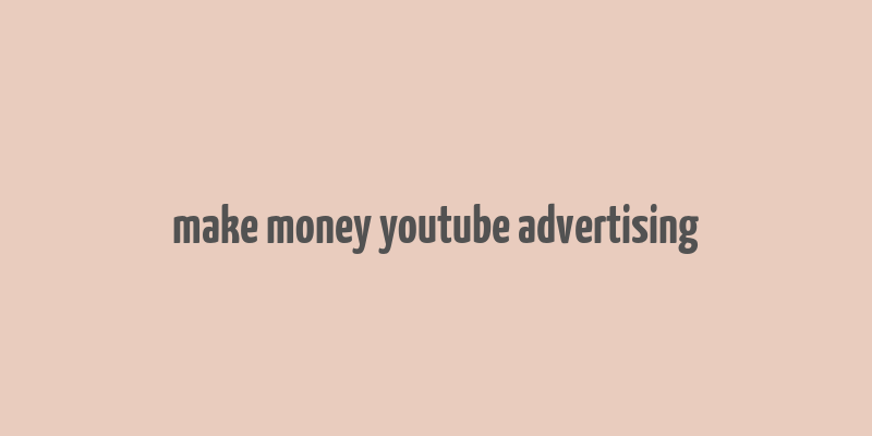 make money youtube advertising