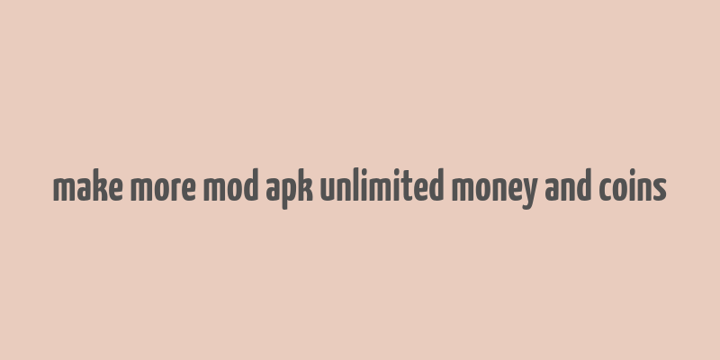 make more mod apk unlimited money and coins