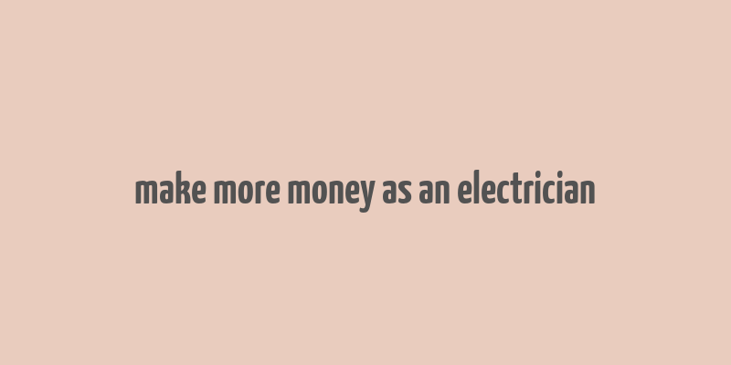 make more money as an electrician