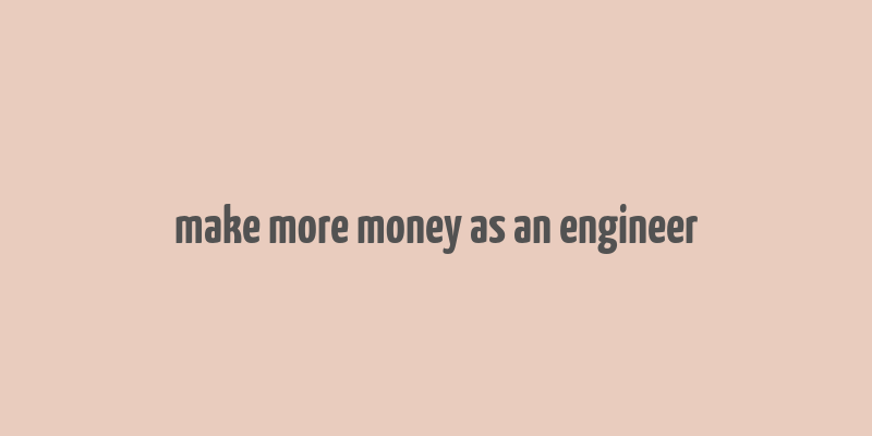 make more money as an engineer