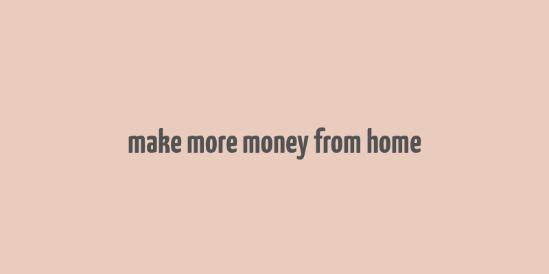 make more money from home